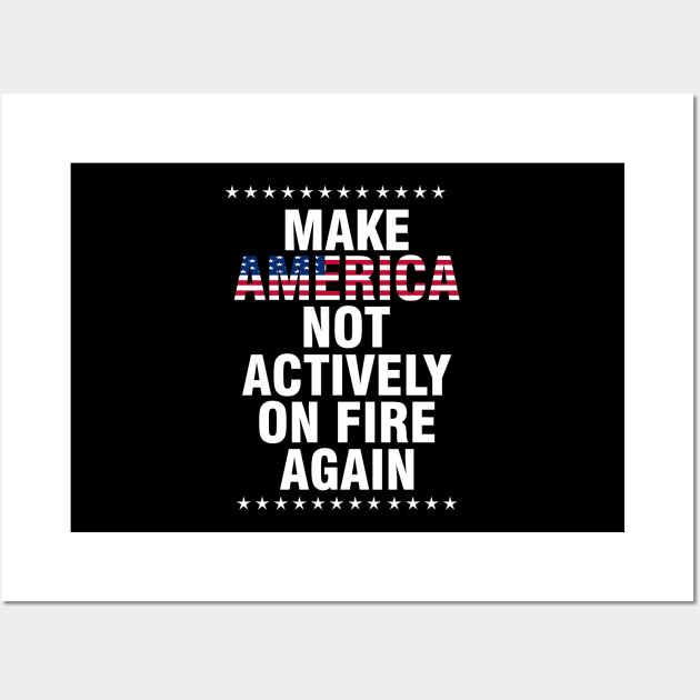 make america not actively on fire again Wall Art by Moe99